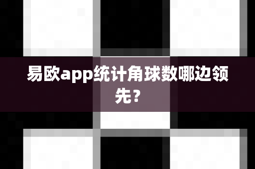 易欧app统计角球数哪边领先?-第1张图片-易欧app-全球最大的比特币交易所【官方网站】 易欧app统计角球数哪边领先?-第1张图片-易欧app-全球最大的比特币交易所【官方网站】