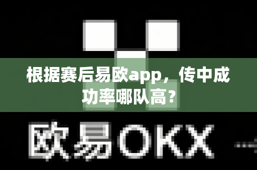 根据赛后易欧app，传中成功率哪队高？-第1张图片-易欧app-全球最大的比特币交易所【官方网站】