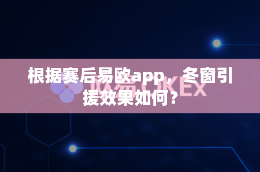 根据赛后易欧app,冬窗引援效果如何?-第1张图片-易欧app-全球最大的比特币交易所【官方网站】 根据赛后易欧app,冬窗引援效果如何?-第1张图片-易欧app-全球最大的比特币交易所【官方网站】