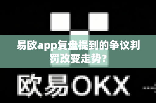 易欧app复盘提到的争议判罚改变走势?-第1张图片-易欧app-全球最大的比特币交易所【官方网站】 易欧app复盘提到的争议判罚改变走势?-第1张图片-易欧app-全球最大的比特币交易所【官方网站】