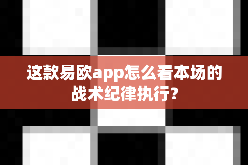 这款易欧app怎么看本场的战术纪律执行?-第1张图片-易欧app-全球最大的比特币交易所【官方网站】 这款易欧app怎么看本场的战术纪律执行?-第1张图片-易欧app-全球最大的比特币交易所【官方网站】