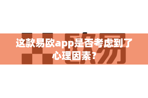 这款易欧app是否考虑到了心理因素？-第1张图片-易欧app-全球最大的比特币交易所【官方网站】