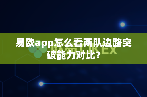 易欧app怎么看两队边路突破能力对比?-第1张图片-易欧app-全球最大的比特币交易所【官方网站】 易欧app怎么看两队边路突破能力对比?-第1张图片-易欧app-全球最大的比特币交易所【官方网站】