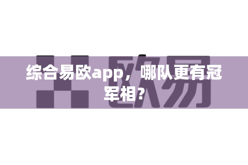 综合易欧app，哪队更有冠军相？-第1张图片-易欧app-全球最大的比特币交易所【官方网站】