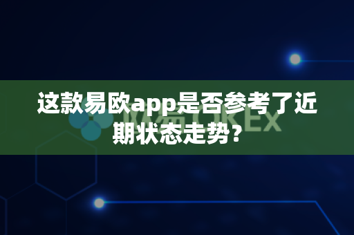 这款易欧app是否参考了近期状态走势?-第1张图片-易欧app-全球最大的比特币交易所【官方网站】 这款易欧app是否参考了近期状态走势?-第1张图片-易欧app-全球最大的比特币交易所【官方网站】