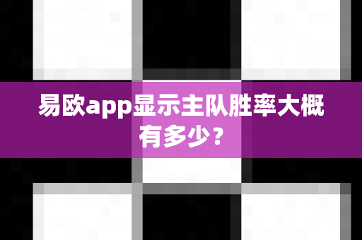 易欧app显示主队胜率大概有多少？-第1张图片-易欧app-全球最大的比特币交易所【官方网站】