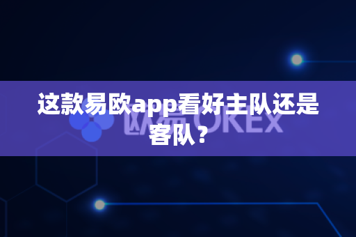 这款易欧app看好主队还是客队?-第1张图片-易欧app-全球最大的比特币交易所【官方网站】 这款易欧app看好主队还是客队?-第1张图片-易欧app-全球最大的比特币交易所【官方网站】