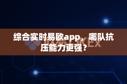 综合实时易欧app,哪队抗压能力更强?-第1张图片-易欧app-全球最大的比特币交易所【官方网站】 综合实时易欧app,哪队抗压能力更强?-第1张图片-易欧app-全球最大的比特币交易所【官方网站】