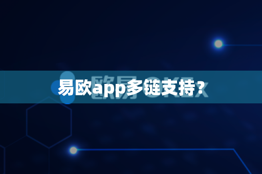 易欧app多链支持?-第1张图片-易欧app-全球最大的比特币交易所【官方网站】 易欧app多链支持?-第1张图片-易欧app-全球最大的比特币交易所【官方网站】