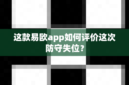 这款易欧app如何评价这次防守失位？-第1张图片-易欧app-全球最大的比特币交易所【官方网站】