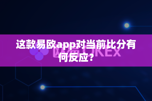 这款易欧app对当前比分有何反应?-第1张图片-易欧app-全球最大的比特币交易所【官方网站】 这款易欧app对当前比分有何反应?-第1张图片-易欧app-全球最大的比特币交易所【官方网站】