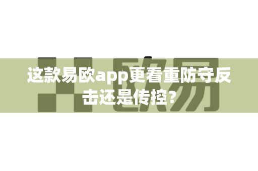 这款易欧app更看重防守反击还是传控?-第1张图片-易欧app-全球最大的比特币交易所【官方网站】 这款易欧app更看重防守反击还是传控?-第1张图片-易欧app-全球最大的比特币交易所【官方网站】