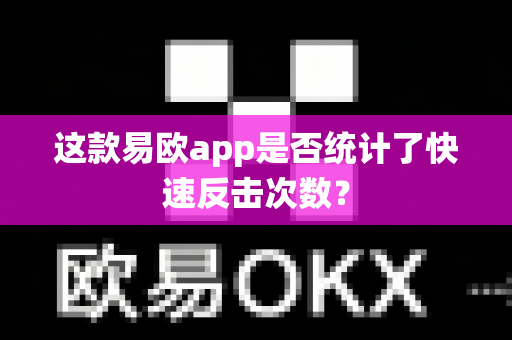 这款易欧app是否统计了快速反击次数?-第1张图片-易欧app-全球最大的比特币交易所【官方网站】 这款易欧app是否统计了快速反击次数?-第1张图片-易欧app-全球最大的比特币交易所【官方网站】