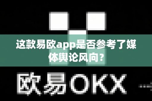 这款易欧app是否参考了媒体舆论风向？-第1张图片-易欧app-全球最大的比特币交易所【官方网站】