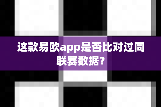 这款易欧app是否比对过同联赛数据?-第1张图片-易欧app-全球最大的比特币交易所【官方网站】 这款易欧app是否比对过同联赛数据?-第1张图片-易欧app-全球最大的比特币交易所【官方网站】
