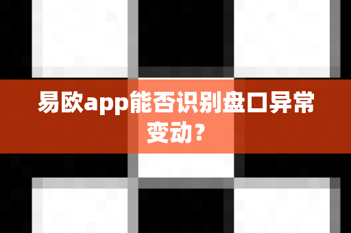 易欧app能否识别盘口异常变动?-第1张图片-易欧app-全球最大的比特币交易所【官方网站】 易欧app能否识别盘口异常变动?-第1张图片-易欧app-全球最大的比特币交易所【官方网站】