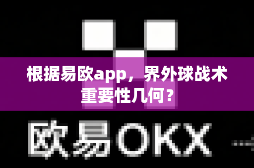 根据易欧app,界外球战术重要性几何?-第1张图片-易欧app-全球最大的比特币交易所【官方网站】 根据易欧app,界外球战术重要性几何?-第1张图片-易欧app-全球最大的比特币交易所【官方网站】