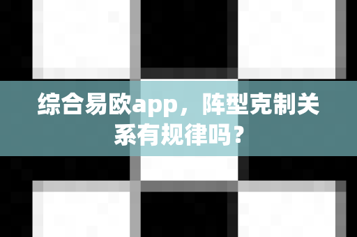 综合易欧app,阵型克制关系有规律吗?-第1张图片-易欧app-全球最大的比特币交易所【官方网站】 综合易欧app,阵型克制关系有规律吗?-第1张图片-易欧app-全球最大的比特币交易所【官方网站】