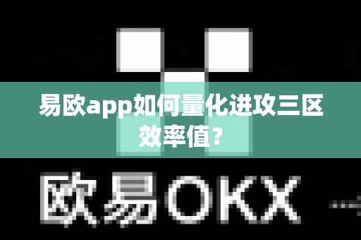 易欧app如何量化进攻三区效率值?-第1张图片-易欧app-全球最大的比特币交易所【官方网站】 易欧app如何量化进攻三区效率值?-第1张图片-易欧app-全球最大的比特币交易所【官方网站】