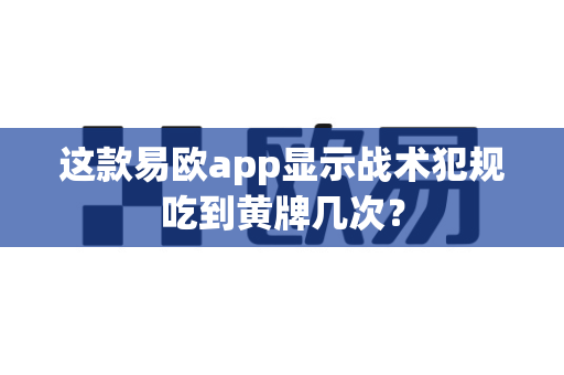 这款易欧app显示战术犯规吃到黄牌几次?-第1张图片-易欧app-全球最大的比特币交易所【官方网站】 这款易欧app显示战术犯规吃到黄牌几次?-第1张图片-易欧app-全球最大的比特币交易所【官方网站】