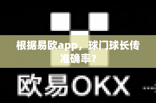 根据易欧app，球门球长传准确率？-第1张图片-易欧app-全球最大的比特币交易所【官方网站】