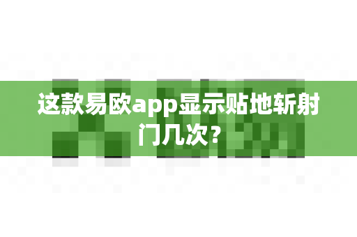 这款易欧app显示贴地斩射门几次?-第1张图片-易欧app-全球最大的比特币交易所【官方网站】 这款易欧app显示贴地斩射门几次?-第1张图片-易欧app-全球最大的比特币交易所【官方网站】