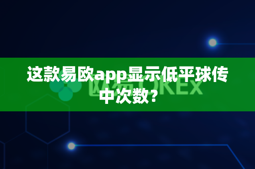 这款易欧app显示低平球传中次数?-第1张图片-易欧app-全球最大的比特币交易所【官方网站】 这款易欧app显示低平球传中次数?-第1张图片-易欧app-全球最大的比特币交易所【官方网站】