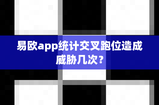 易欧app统计交叉跑位造成威胁几次?-第1张图片-易欧app-全球最大的比特币交易所【官方网站】 易欧app统计交叉跑位造成威胁几次?-第1张图片-易欧app-全球最大的比特币交易所【官方网站】