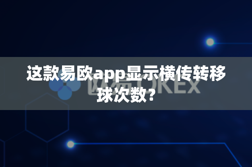 这款易欧app显示横传转移球次数?-第1张图片-易欧app-全球最大的比特币交易所【官方网站】 这款易欧app显示横传转移球次数?-第1张图片-易欧app-全球最大的比特币交易所【官方网站】
