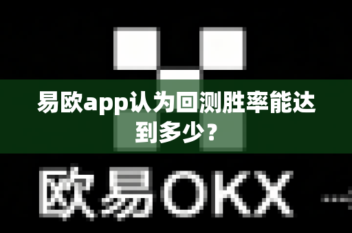 易欧app认为回测胜率能达到多少?-第1张图片-易欧app-全球最大的比特币交易所【官方网站】 易欧app认为回测胜率能达到多少?-第1张图片-易欧app-全球最大的比特币交易所【官方网站】