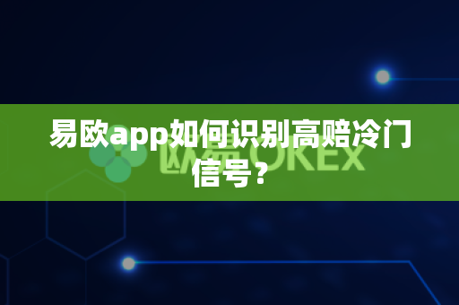 易欧app如何识别高赔冷门信号?-第1张图片-易欧app-全球最大的比特币交易所【官方网站】 易欧app如何识别高赔冷门信号?-第1张图片-易欧app-全球最大的比特币交易所【官方网站】