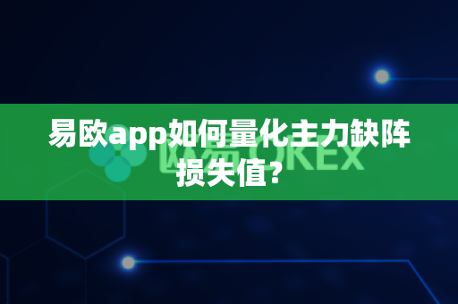 易欧app如何量化主力缺阵损失值?-第1张图片-易欧app-全球最大的比特币交易所【官方网站】 易欧app如何量化主力缺阵损失值?-第1张图片-易欧app-全球最大的比特币交易所【官方网站】