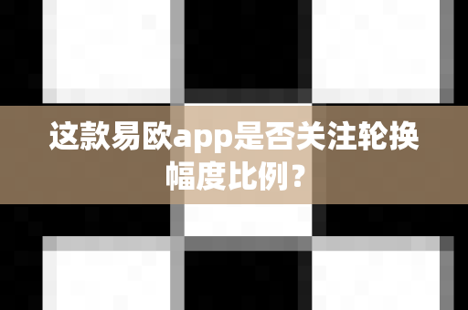 这款易欧app是否关注轮换幅度比例?-第1张图片-易欧app-全球最大的比特币交易所【官方网站】 这款易欧app是否关注轮换幅度比例?-第1张图片-易欧app-全球最大的比特币交易所【官方网站】