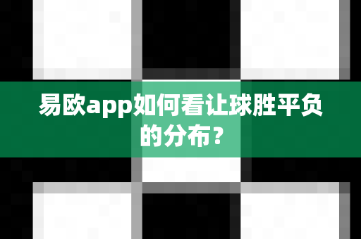 易欧app如何看让球胜平负的分布?-第1张图片-易欧app-全球最大的比特币交易所【官方网站】 易欧app如何看让球胜平负的分布?-第1张图片-易欧app-全球最大的比特币交易所【官方网站】