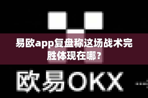 易欧app复盘称这场战术完胜体现在哪？-第1张图片-易欧app-全球最大的比特币交易所【官方网站】