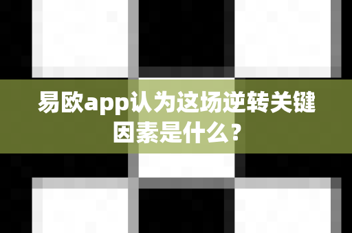 易欧app认为这场逆转关键因素是什么?-第1张图片-易欧app-全球最大的比特币交易所【官方网站】 易欧app认为这场逆转关键因素是什么?-第1张图片-易欧app-全球最大的比特币交易所【官方网站】