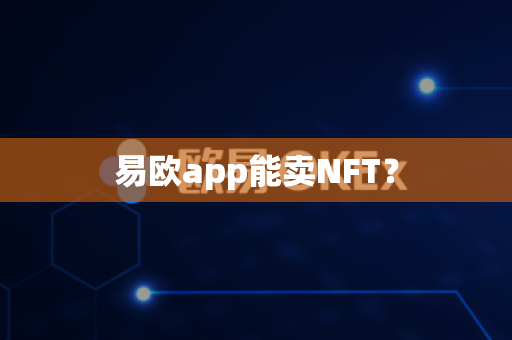 易欧app能卖NFT?-第1张图片-易欧app-全球最大的比特币交易所【官方网站】 易欧app能卖NFT?-第1张图片-易欧app-全球最大的比特币交易所【官方网站】