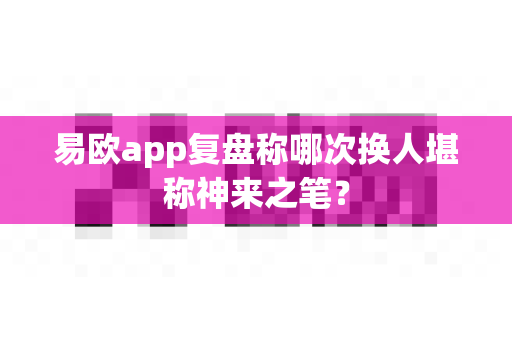 易欧app复盘称哪次换人堪称神来之笔?-第1张图片-易欧app-全球最大的比特币交易所【官方网站】 易欧app复盘称哪次换人堪称神来之笔?-第1张图片-易欧app-全球最大的比特币交易所【官方网站】