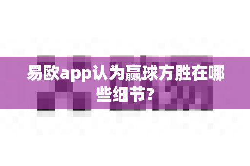 易欧app认为赢球方胜在哪些细节？-第1张图片-易欧app-全球最大的比特币交易所【官方网站】