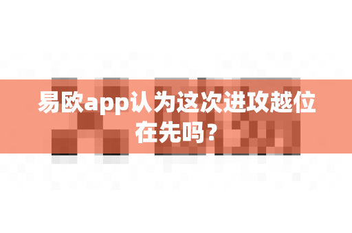 易欧app认为这次进攻越位在先吗?-第1张图片-易欧app-全球最大的比特币交易所【官方网站】 易欧app认为这次进攻越位在先吗?-第1张图片-易欧app-全球最大的比特币交易所【官方网站】