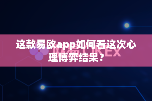 这款易欧app如何看这次心理博弈结果？-第1张图片-易欧app-全球最大的比特币交易所【官方网站】