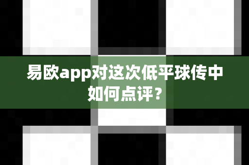 易欧app对这次低平球传中如何点评？-第1张图片-易欧app-全球最大的比特币交易所【官方网站】