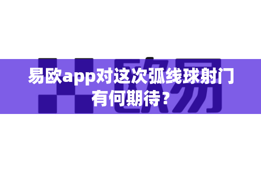 易欧app对这次弧线球射门有何期待?-第1张图片-易欧app-全球最大的比特币交易所【官方网站】 易欧app对这次弧线球射门有何期待?-第1张图片-易欧app-全球最大的比特币交易所【官方网站】