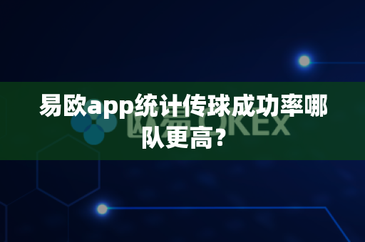 易欧app统计传球成功率哪队更高?-第1张图片-易欧app-全球最大的比特币交易所【官方网站】 易欧app统计传球成功率哪队更高?-第1张图片-易欧app-全球最大的比特币交易所【官方网站】