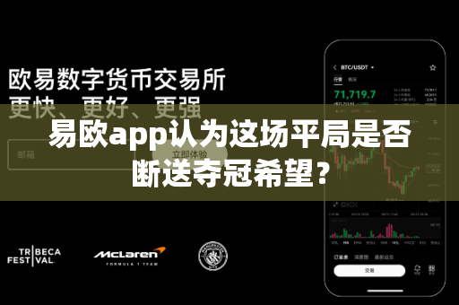 易欧app认为这场平局是否断送夺冠希望?-第1张图片-易欧app-全球最大的比特币交易所【官方网站】 易欧app认为这场平局是否断送夺冠希望?-第1张图片-易欧app-全球最大的比特币交易所【官方网站】