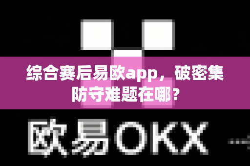综合赛后易欧app,破密集防守难题在哪?-第1张图片-易欧app-全球最大的比特币交易所【官方网站】 综合赛后易欧app,破密集防守难题在哪?-第1张图片-易欧app-全球最大的比特币交易所【官方网站】