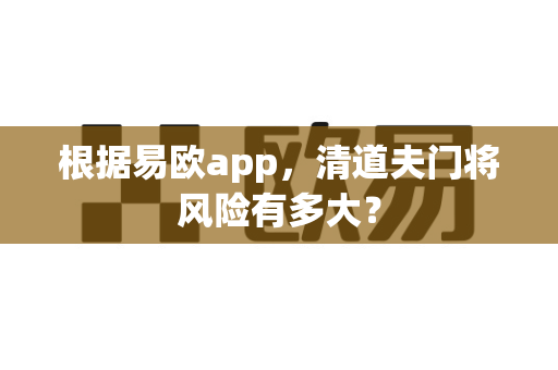 根据易欧app,清道夫门将风险有多大?-第1张图片-易欧app-全球最大的比特币交易所【官方网站】 根据易欧app,清道夫门将风险有多大?-第1张图片-易欧app-全球最大的比特币交易所【官方网站】