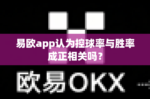 易欧app认为控球率与胜率成正相关吗?-第1张图片-易欧app-全球最大的比特币交易所【官方网站】 易欧app认为控球率与胜率成正相关吗?-第1张图片-易欧app-全球最大的比特币交易所【官方网站】