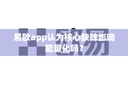 易欧app认为核心缺阵影响能量化吗?-第1张图片-易欧app-全球最大的比特币交易所【官方网站】 易欧app认为核心缺阵影响能量化吗?-第1张图片-易欧app-全球最大的比特币交易所【官方网站】
