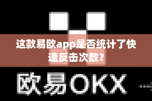 这款易欧app是否统计了快速反击次数?-第1张图片-易欧app-全球最大的比特币交易所【官方网站】 这款易欧app是否统计了快速反击次数?-第1张图片-易欧app-全球最大的比特币交易所【官方网站】